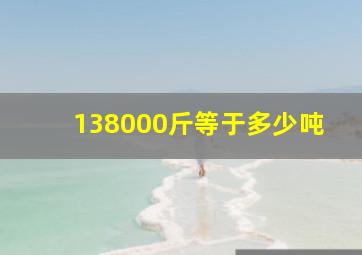 138000斤等于多少吨