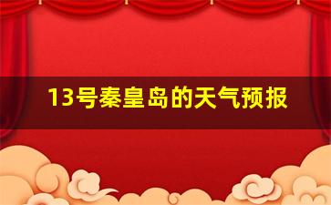 13号秦皇岛的天气预报