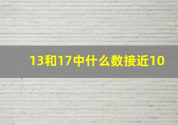 13和17中什么数接近10