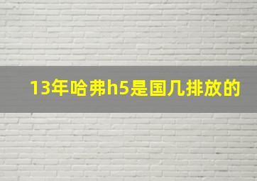 13年哈弗h5是国几排放的