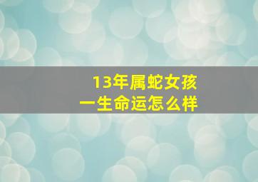 13年属蛇女孩一生命运怎么样