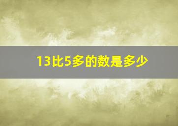 13比5多的数是多少