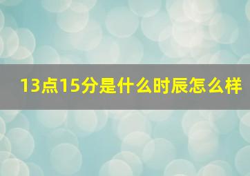 13点15分是什么时辰怎么样