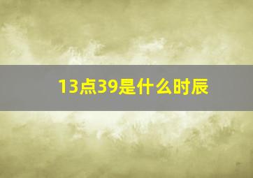 13点39是什么时辰