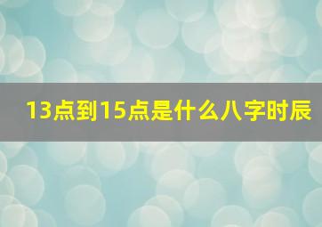 13点到15点是什么八字时辰