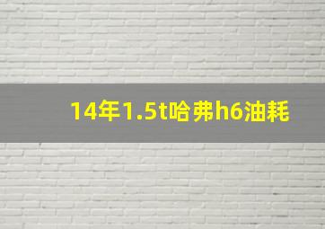 14年1.5t哈弗h6油耗