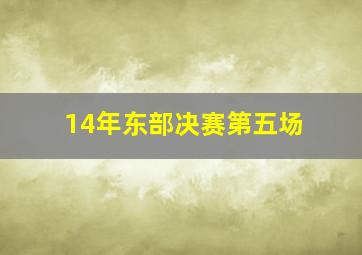 14年东部决赛第五场