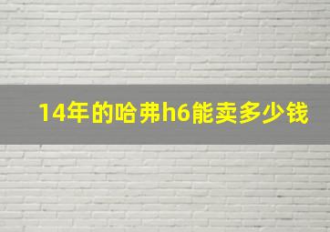 14年的哈弗h6能卖多少钱