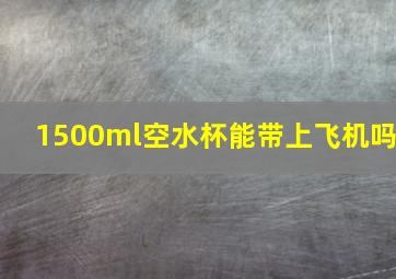 1500ml空水杯能带上飞机吗