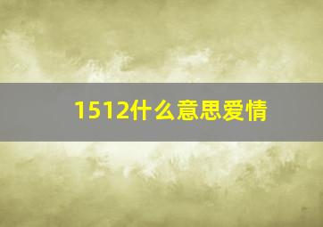 1512什么意思爱情