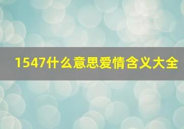 1547什么意思爱情含义大全