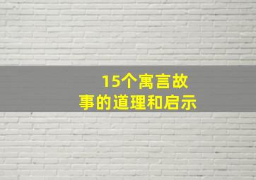 15个寓言故事的道理和启示