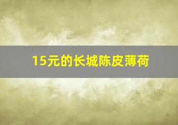 15元的长城陈皮薄荷