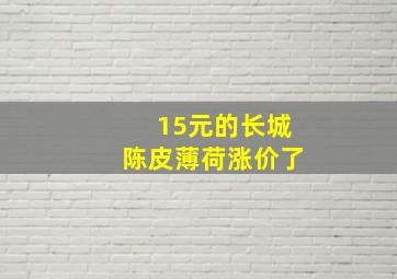 15元的长城陈皮薄荷涨价了