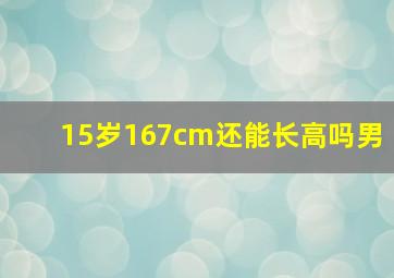 15岁167cm还能长高吗男