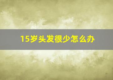 15岁头发很少怎么办