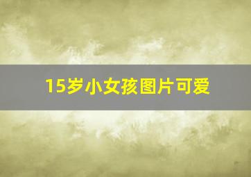 15岁小女孩图片可爱