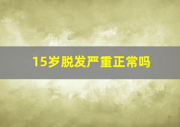 15岁脱发严重正常吗