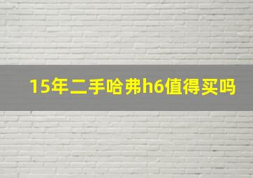 15年二手哈弗h6值得买吗