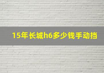 15年长城h6多少钱手动挡