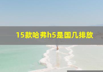 15款哈弗h5是国几排放