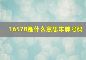 16578是什么意思车牌号码