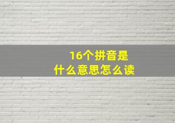 16个拼音是什么意思怎么读