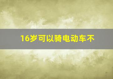 16岁可以骑电动车不