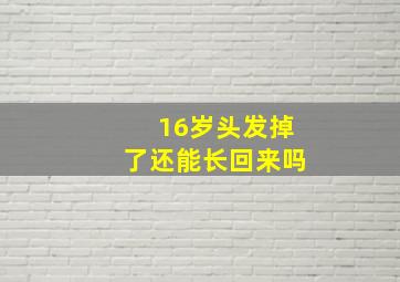 16岁头发掉了还能长回来吗