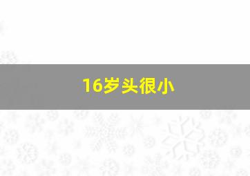 16岁头很小