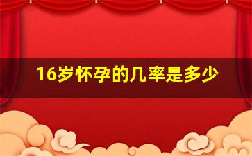 16岁怀孕的几率是多少