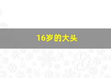 16岁的大头