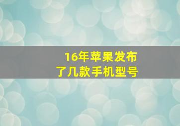 16年苹果发布了几款手机型号