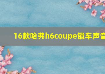 16款哈弗h6coupe锁车声音