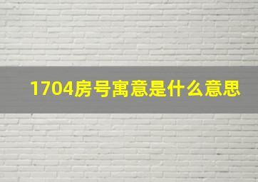 1704房号寓意是什么意思