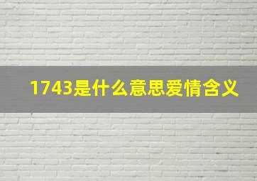 1743是什么意思爱情含义