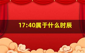 17:40属于什么时辰