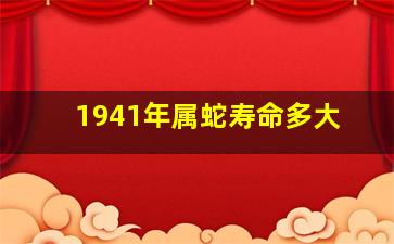 1941年属蛇寿命多大