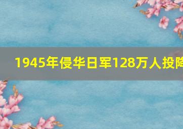 1945年侵华日军128万人投降