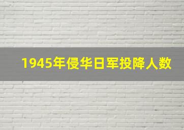 1945年侵华日军投降人数