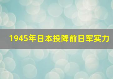 1945年日本投降前日军实力