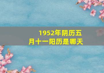 1952年阴历五月十一阳历是哪天