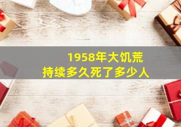 1958年大饥荒持续多久死了多少人