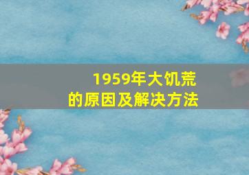 1959年大饥荒的原因及解决方法