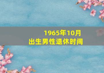 1965年10月出生男性退休时间