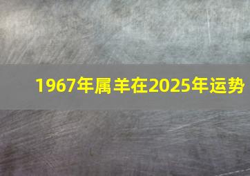 1967年属羊在2025年运势