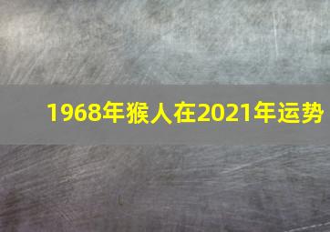 1968年猴人在2021年运势