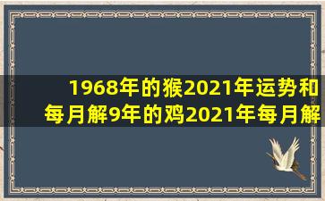 1968年的猴2021年运势和每月解9年的鸡2021年每月解