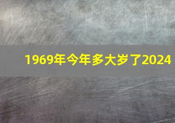 1969年今年多大岁了2024