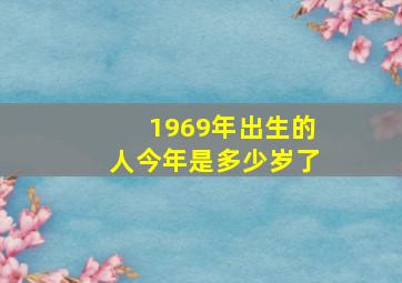 1969年出生的人今年是多少岁了